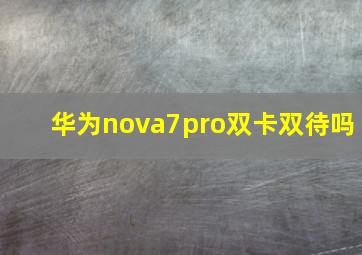 华为nova7pro双卡双待吗(