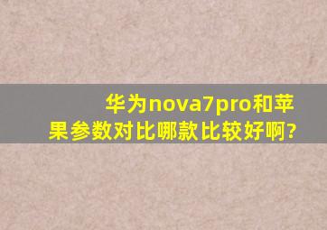 华为nova7pro和苹果参数对比哪款比较好啊?