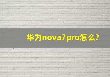 华为nova7pro怎么?