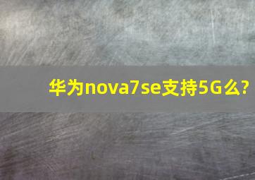 华为nova7se支持5G么?
