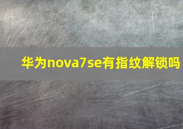 华为nova7se有指纹解锁吗