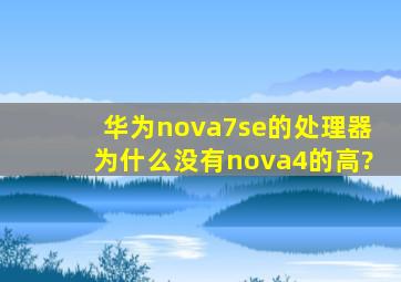 华为nova7se的处理器为什么没有nova4的高?