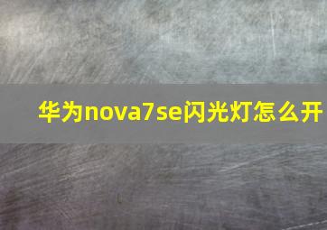 华为nova7se闪光灯怎么开