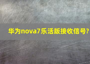 华为nova7乐活版接收信号?