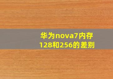 华为nova7内存128和256的差别