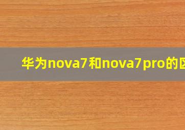 华为nova7和nova7pro的区别