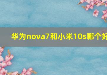 华为nova7和小米10s哪个好(