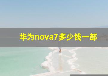 华为nova7多少钱一部