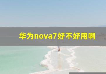 华为nova7好不好用啊(