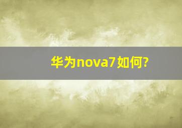 华为nova7如何?