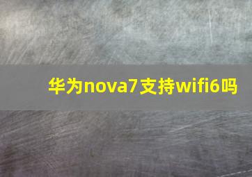 华为nova7支持wifi6吗