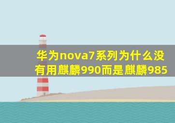 华为nova7系列为什么没有用麒麟990而是麒麟985(