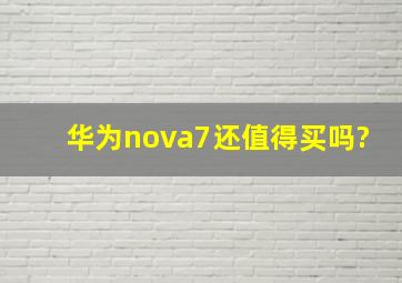 华为nova7还值得买吗?