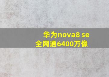华为nova8 se 全网通6400万像 