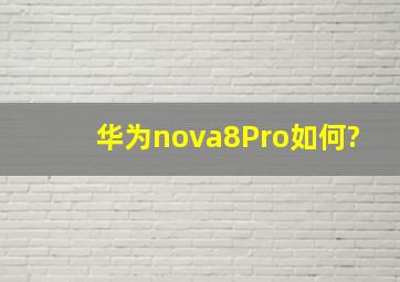华为nova8Pro如何?