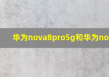 华为nova8pro5g和华为nova8?