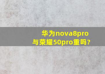 华为nova8pro与荣耀50pro重吗?