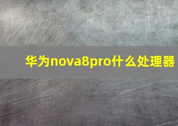 华为nova8pro什么处理器(