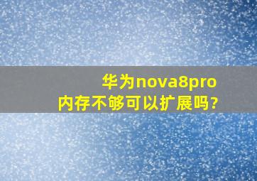 华为nova8pro内存不够可以扩展吗?