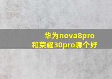 华为nova8pro和荣耀30pro哪个好