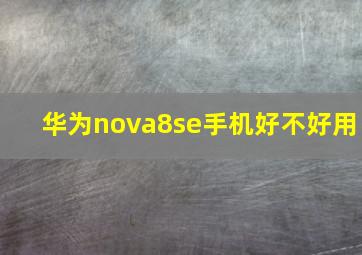 华为nova8se手机好不好用