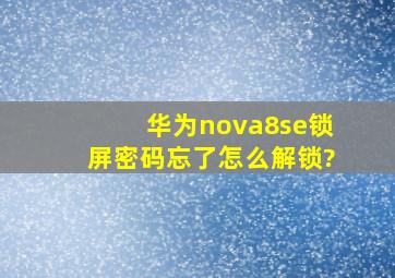 华为nova8se锁屏密码忘了怎么解锁?