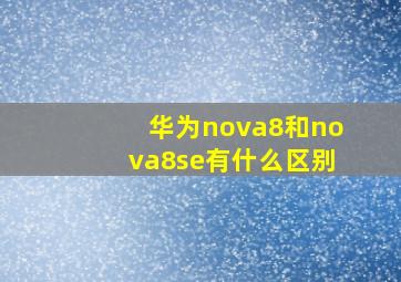 华为nova8和nova8se有什么区别