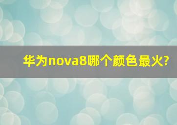 华为nova8哪个颜色最火?