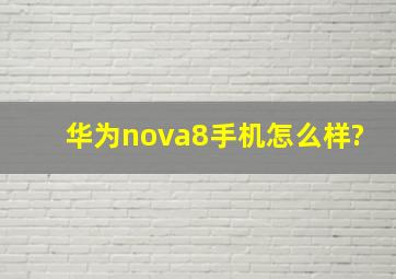 华为nova8手机怎么样?