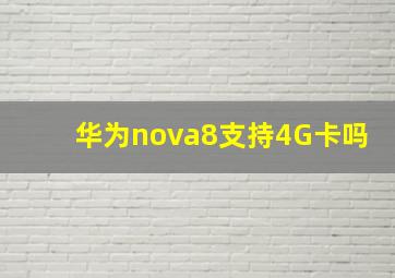 华为nova8支持4G卡吗