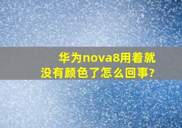 华为nova8用着就没有颜色了怎么回事?