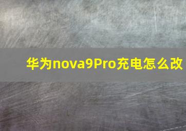 华为nova9Pro充电怎么改