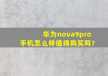 华为nova9pro手机怎么样,值得购买吗?