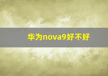 华为nova9好不好