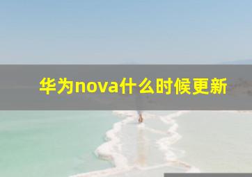 华为nova什么时候更新