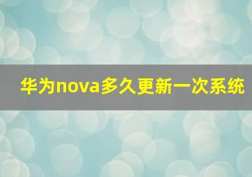 华为nova多久更新一次系统