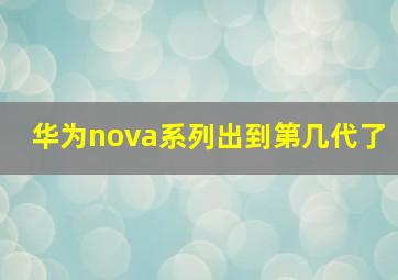 华为nova系列出到第几代了(