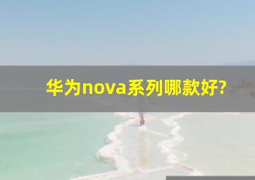 华为nova系列哪款好?