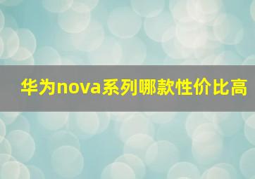 华为nova系列哪款性价比高(