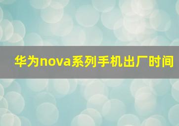 华为nova系列手机出厂时间(