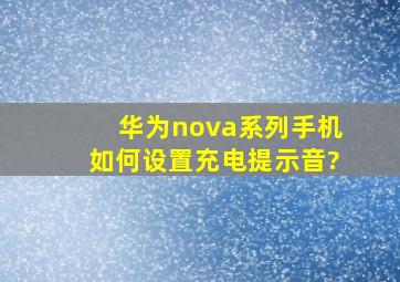 华为nova系列手机如何设置充电提示音?