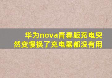 华为nova青春版充电突然变慢,换了充电器都没有用