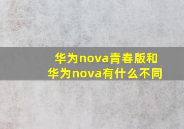 华为nova青春版和华为nova有什么不同(
