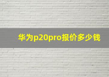 华为p20pro报价多少钱