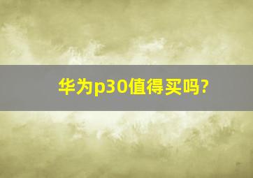 华为p30值得买吗?