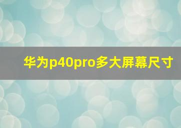 华为p40pro多大屏幕尺寸