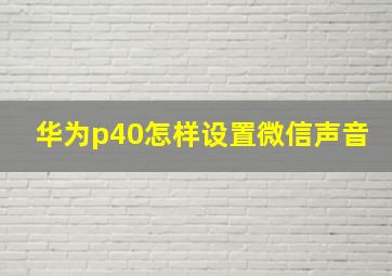 华为p40怎样设置微信声音(