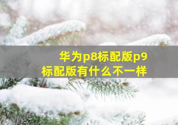 华为p8标配版p9标配版有什么不一样