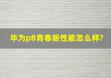 华为p8青春版性能怎么样?