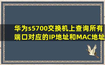 华为s5700交换机上查询所有端口对应的IP地址和MAC地址